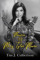 WHO CAN TURN THE WORLD ON WITH HER SMILE?: My Memories of Mary Tyler Moore 1968260269 Book Cover