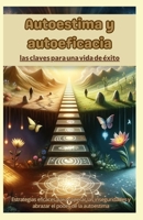 Autoestima y Autoeficacia: Las Claves Para una Vida de éxito: Estrategias eficaces para superar las inseguridades y abrazar el poder de la autoestima (Spanish Edition) B0CV13F6P1 Book Cover