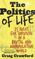 The Politics of Life: 25 Rules for Survival in a Brutal and Manipulative World 0742552519 Book Cover