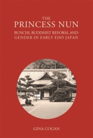 The Princess Nun: Bunchi, Buddhist Reform, and Gender in Early Edo Japan 0674491971 Book Cover