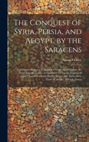 The Conquest of Syria, Persia, and Aegypt, by the Saracens: Containing the Lives of Abubeker, Omar and Othman, the Immediate Successors of Mahomet. Gi 1020083077 Book Cover