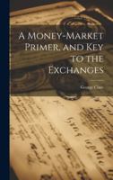 A Money-Market Primer, and Key to the Exchanges 1020066318 Book Cover