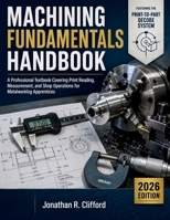 Machining Fundamentals Handbook 2026: A Professional Textbook Covering Print Reading, Measurement, and Shop Operations for Metalworking Apprentices B0H4CDXW1Y Book Cover
