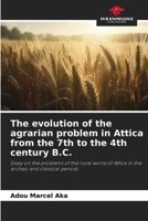 The evolution of the agrarian problem in Attica from the 7th to the 4th century B.C.: Essay on the problems of the rural world of Attica in the archaic and classical periods 6205990741 Book Cover