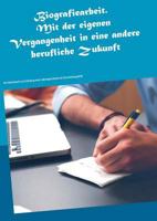Biografiearbeit. Mit der eigenen Vergangenheit in eine andere berufliche Zukunft: Ein Arbeitsbuch zur Erstellung einer Lebensgeschichte als Entscheidungshilfe 3749410305 Book Cover