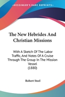 The New Hebrides And Christian Missions: With A Sketch Of The Labor Traffic, And Notes Of A Cruise Through The Group In The Mission Vessel 1165131676 Book Cover