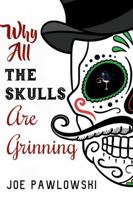 Why All the Skulls Are Grinning 173361088X Book Cover