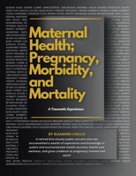 MATERNAL HEALTH; PREGNANCY, MORBIDITY, and MORTALITY: A Traumatic Experience 1663261520 Book Cover