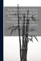 The Press And Politics In Japan A Study Of The Relation Between The Newspaper And The Political Development Of Modern Japan 1022235281 Book Cover