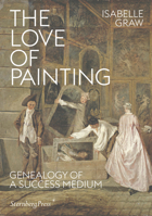 Isabelle Graw - The Love of Painting: Genealogy of a Success Medium 3956792513 Book Cover