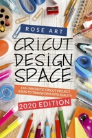 Cricut Design Space:: 110+ Fantastic Cricut Project Ideas To Transform Into Reality. (2020 Edition) B088LFRHFG Book Cover