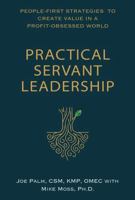 Practical Servant Leadership: People-First Strategies to Create Value in a Profit-Obsessed World B0G5MVLXH8 Book Cover