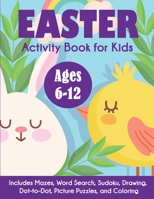 Easter Activity Book for Kids: Ages 6-12, Includes Mazes, Word Search, Sudoku, Drawing, Dot-to-Dot, Picture Puzzles, and Coloring 1647900212 Book Cover