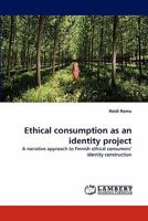 Ethical consumption as an identity project: A narrative approach to Finnish ethical consumers' identity construction 383839626X Book Cover