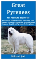 Great Pyrenees for Absolute Beginners: The Concise Guide on Buying, Grooming, Food, Health, Care and Training your Great Pyrenees Puppy or Dog (Great Pyrenees Training Book) B08JLXYKR7 Book Cover