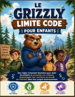 LE GRIZZLY LIMITE CODE POUR ENFANTS: Des règles richement illustrées pour aider les enfants à surmonter les critiques, à développer leur confiance en ... leur propre environnement (French Edition) B0H8MB6JLZ Book Cover