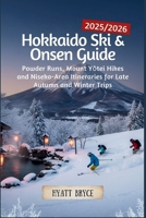 Hokkaido Ski & Onsen Guide 2025/2026: Powder Runs, Mount Yotei Hikes and Niseko-Area Itineraries for Late Autumn and Winter Trips B0FV6SSKMP Book Cover