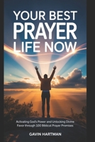 YOUR BEST PRAYER LIFE NOW: Activating God's Power And Unlocking Divine Favor Through 100 Biblical Prayer Promises B0FLXFD9YN Book Cover