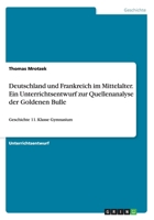 Deutschland und Frankreich im Mittelalter. Ein Unterrichtsentwurf zur Quellenanalyse der Goldenen Bulle 3668078114 Book Cover