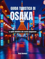 Guida turistica di Osaka: La guida definitiva alla cucina giapponese (Italian Edition) B0F6JRVH2B Book Cover