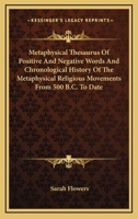 Metaphysical Thesaurus Of Positive And Negative Words And Chronological History Of The Metaphysical Religious Movements From 500 B.C. To Date 1430477903 Book Cover