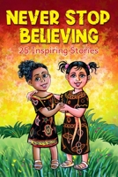 Never Stop Believing: A Collection Of 25 Short Inspiring Stories Of Amazing Girls On Growth Mindset, Teamwork, Friendship, Self Confidence And Determination 1915732050 Book Cover