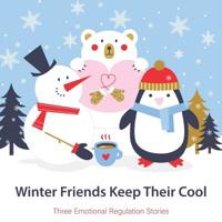 Winter Friends Keep Their Cool : Three Emotional Regulation Stories 179501105X Book Cover