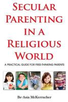 Secular Parenting in a Religious World 149930918X Book Cover