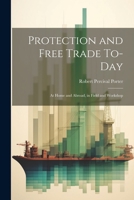 Protection and Free Trade To-day: At Home and Abroad, in Field and Workshop 1022145622 Book Cover