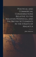 Political and Commercial Considerations Relative to the Malayan Peninsula, and the British Settlements in the Straits of Malacca 1017599912 Book Cover