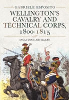 Wellington’s Cavalry and Technical Corps 1800-1815 1399005472 Book Cover