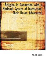 Religion in Connexion with a National System of Instruction, Their Union Advocated, 1115388770 Book Cover
