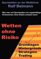 Sportwetten an der Wettbörse - Wetten ohne Risiko: Wie man ohne Risiko mit Sportwetten an der Wettbörse ein geregeltes Einkommen erzielt 383705456X Book Cover