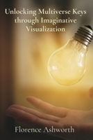 Unlocking Multiverse Keys through Imaginative Visualization: Weaving Tales of Innovation, Imagination, and Inspiration B0DSZDZVGL Book Cover