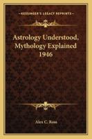 Astrology understood, mythology explained 1162734116 Book Cover
