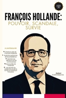 François Hollande: Pouvoir, Scandale, Survie: Une courte biographie (French Edition) B0FNLD3MYZ Book Cover