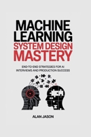Machine Learning System Design Mastery: End-to-End Strategies for AI Interviews and Production Success B0FY7GY7SL Book Cover