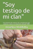 "Soy testigo de mi clan": Una historia de colonos de Luxemburgo que vinieron a amar a la Argentina allá por 1889 1719937389 Book Cover