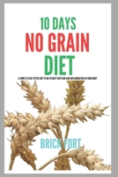 10 Days No Grain Diet: A Simple 10 Day Detox Diet Plan To Help End Pain And Inflammation In Your Body B0DRHT2WFT Book Cover
