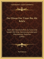 Der Diwan Des 'Umar Ibn Abi Rebi'a: Nach Den Handschriften Zu Cairo Und Leiden Mit Einer Sammlung Anderweit Uberlieferter Gedichte (1901) 116813353X Book Cover