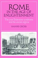 Rome in the Age of Enlightenment: The Post-Tridentine Syndrome and the Ancien Régime (Cambridge Studies in Early Modern History) 052189378X Book Cover