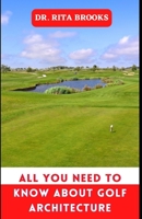 All You Need to Know About Golf Architecture B0BK7NDZ5T Book Cover