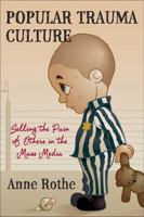 Popular Trauma Culture: Selling the Pain of Others in the Mass Media 0813551293 Book Cover