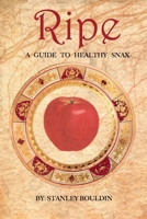 Ripe : A Guide to Healthy Snax 1710690364 Book Cover