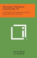 Dynamic Physical Chemistry, V1: A Textbook of Thermodynamics, Equilibria and Kinetics 1258669552 Book Cover