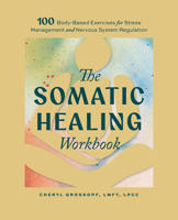 The Somatic Healing Workbook: 100+ Body-Based Exercises for Stress Management and Nervous System Regulation 1969889152 Book Cover