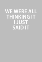 We Were All Thinking It I Just Said It: Notebook, Planner, or Journal Blank College Ruled Lined 1661142044 Book Cover