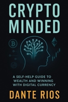 Crypto Minded: A Self-Help Guide To Wealth And Winning With Digital Currency B0F74DHVLN Book Cover
