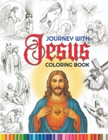 Journey with Jesus Coloring Book: A coloring journey through the story of Jesus Christ's life, celebrating His love, teachings, and miracles. B0DRNWWYGP Book Cover
