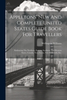 Appletons' New And Complete United States Guide Book For Travellers: Embracing The Northern, Eastern, Southern, And Western States, Canada, Nova Scotia, New Brunswick, Etc. 1022599194 Book Cover